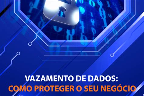 Vazamento de dados como proteger o seu negócio Blog Techlise