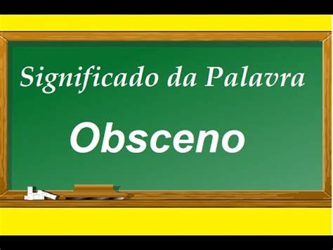 O Que Significa Obsceno - Significado da palavra Obsceno - YouTube