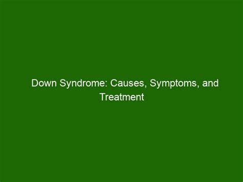 Down Syndrome: Causes, Symptoms, and Treatment Options - Health And Beauty