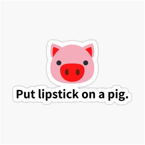 "Put lipstick on a pig." Sticker for Sale by Sidarosh | Redbubble