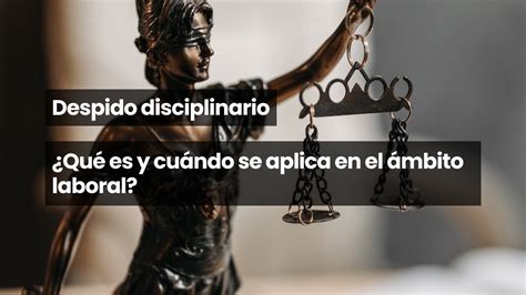 Despido Disciplinario ¿qué Es Y Cuándo Se Aplica En El ámbito Laboral