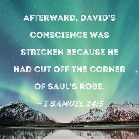 1 Samuel 24:5 Afterward, David's conscience was stricken because he had