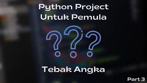 Tutorial Membuat Game Tebak Angka Menggunakan Python Pyhton Project