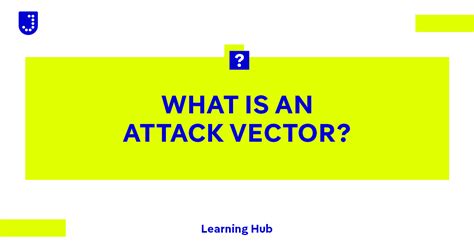 What is an Attack Vector? Definition, Overview, and Examples