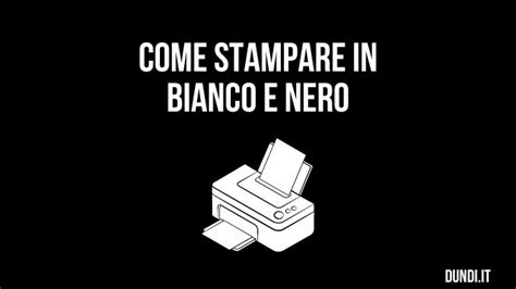 Come Stampare In Bianco E Nero Guida Veloce Semplicissima