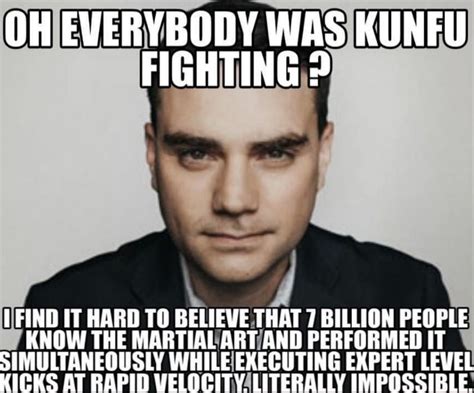 Oh Everybody Was Kung Fu Fighting? - Ben Shapiro Meme - Shut Up And ...