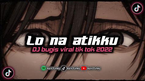 DJ BUGIS LO NA ATIKKU VIRAL TIK TOK 2022 FULL BASS TERBARU YouTube