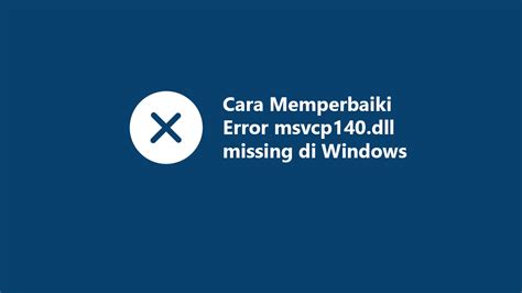 Cara Memperbaiki Error Msvcp140dll Missing Di Windows