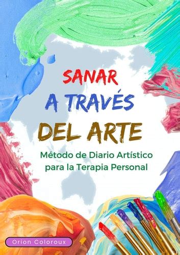 Sanar A Trav S Del Arte M Todo De Diario Art Stico Para La Terapia