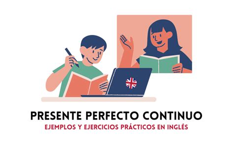 Presente Perfecto Continuo En Ingl S Estructura Y Ejercicios