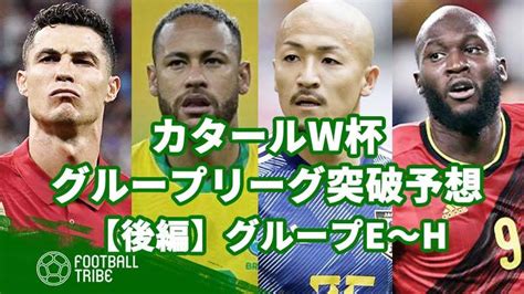 カタールw杯グループリーグ突破予想【後編】グループe～h Football Tribe Japan