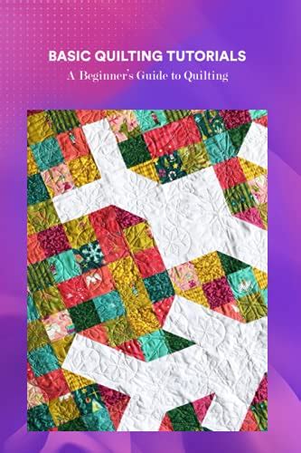 Basic Quilting Tutorials: A Beginner’s Guide to Quilting: Quilt Projects You Can Make by Mr ...