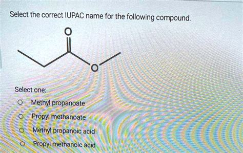 Select The Correct Iupac Name For The Following Compo Solvedlib