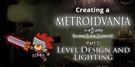 Creating A Metroidvania Like Hollow Knight — Part 5 Level Design And