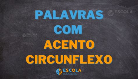 10 Palavras Com Acento Circunflexo - Palavras com acento circunflexo - Exemplos e Novo Acordo Ortográfico