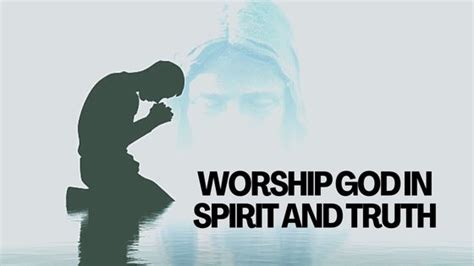 WORSHIP GOD IN SPIRIT AND TRUTH | Biblical Christianity