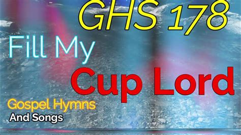 Ghs 178 Fill My Cup Lord Lyrics Youtube