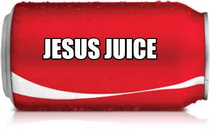 Meme Creator - Funny Jesus Juice Meme Generator at MemeCreator.org!