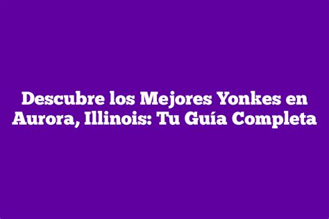 Descubre los Mejores Yonkes en Aurora Illinois Tu Guía Completa