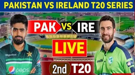 Live Match Pakistan Vs Ireland 2nd T20 Live Pak Vs Ire 2nd T20 Pak Vs Ire Live Match Today