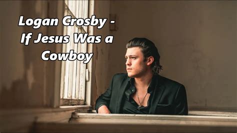 Logan Crosby If Jesus Was A Cowboy Lyrics YouTube