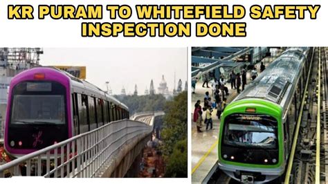 Namma Metro Kr Puram To Whitefield All Set To Open Safety Inspection