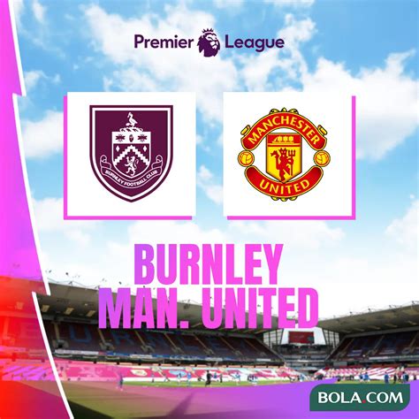 Prediksi Burnley Vs Mu Di Liga Inggris Saatnya Bangkit Setan Merah