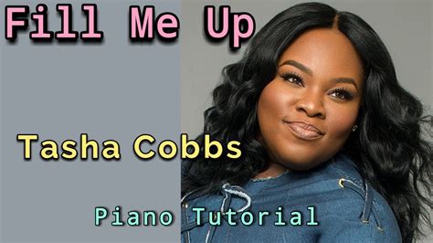 Fill Me Up Tasha Cobbs Piano Tutorial Youtube