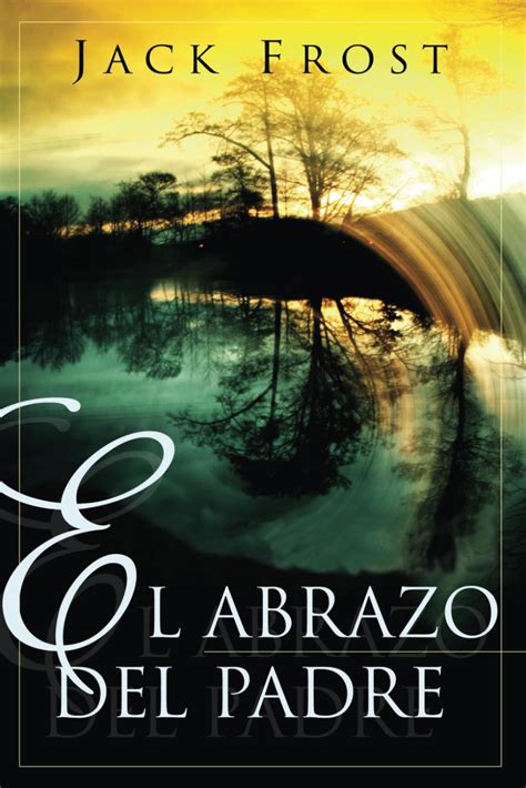 El Abrazo Del Padre Spanish Edition Frost Jack Amazon Mx Libros