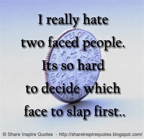 I Really Hate Two Faced People Its So Hard To Decide Which Face To