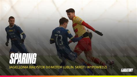 SPARING Jagiellonia Białystok 0 0 Motor Lublin Skrót i wypowiedzi