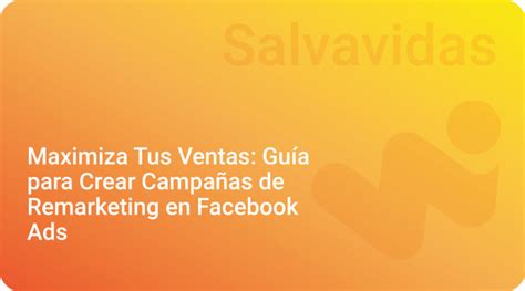 Maximiza Tus Ventas Guía Para Crear Campañas De Remarketing En