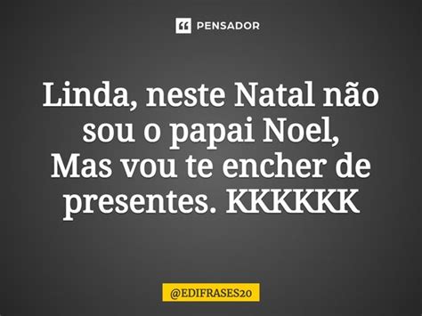 ⁠linda Neste Natal Não Sou O Papai Edifrases20 Pensador