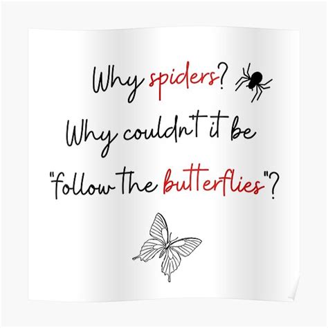 Why Spiders Why Couldn T It Be Follow The Butterflies Poster By