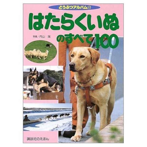 はたらくいぬのすべて100 どうぶつアルバム 13 内山 晟 本 通販 Amazon