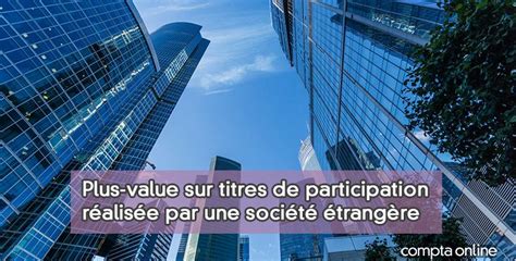 Plus Values De Cession De Titres Pour Les Soci T S Trang Res En France