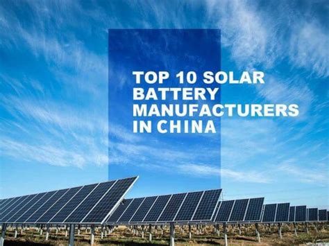 Top 10 Solar Battery Manufacturers In The China The Best Lithium Ion Battery Suppliers