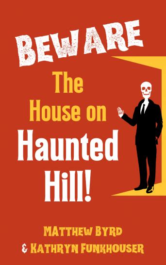 Beware The House On Haunted Hill By Kathryn Funkhouser And Matthew Byrd