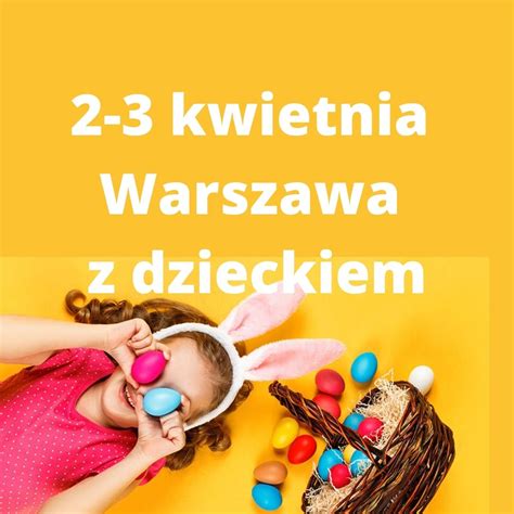 Kwietnia Warszawa Z Dzieckiem Ja Plus Dwa Blog Parentingowy