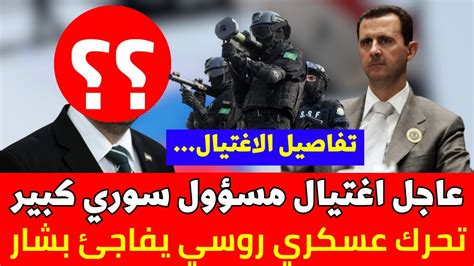 اغتيال مسؤول سوري كبير يصدم الجميع تحرك عسكري روسي يفاجئ بشار اخبار