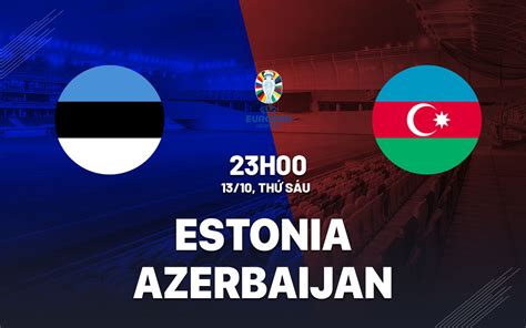 Nh N Nh B Ng Estonia Vs Azerbaijan V Ng Lo I Euro