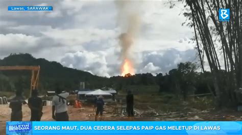 Seorang Maut Dua Cedera Selepas Paip Gas Meletup Di Lawas YouTube