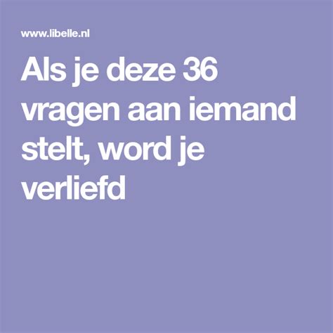 Als Je Deze 36 Vragen Aan Iemand Stelt Word Je Verliefd Verliefd