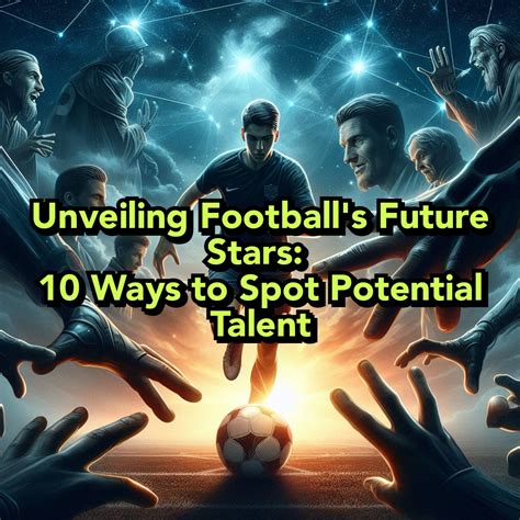 Unveiling Football S Future Stars Ways To Spot Potential Talent