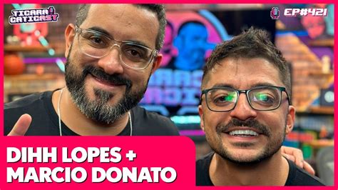 DIHH LOPES E MARCIO DONATO TICARACATICAST EP 421 YouTube