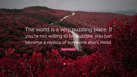 Noam Chomsky Quote The World Is A Very Puzzling Place If Youre Not