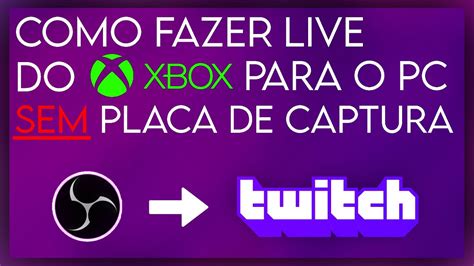 Como Fazer Live Stream Do Xbox Para Obs Direto Do Computador Sem Placa