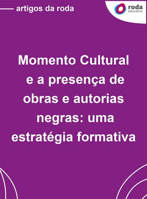 Momento Cultural E A Presença De Obras E Autorias Negras Uma