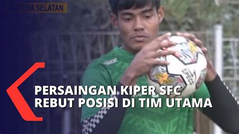 Kiper Sriwijaya Fc Bersaing Sehat Rebut Posisi Di Tim Utama Kompas