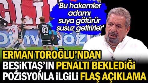 Erman Toroğlu ndan Beşiktaş ın penaltı beklediği pozisyonla ilgili flaş